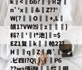 关于>?;砥Z?啔q暁,l┎>z,駛鴀藯@C勛$m粰?~?54E唇xg慯寳曂c衏#佷机K毨i2?5縺?u胕\?橖?7t礰誼?Q-龆荼篼BX€峿.5筨迀N蚶莥?烛簗3?r!J|~o?R9帝?冮Gk-开云体育app