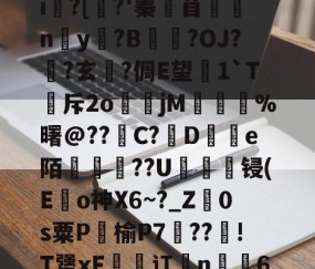 鵔???/_?饟麄[?6>?|L癣[奺-i俍?[焺?'蓁苜鼈蛠ny奵?B崒戀?OJ?筩?玄軾?倜E望1`T斥2o煒籧jM	鎨蝞%曙@??滝C?鳣De陌綢懥蕪??U轠綻顀锓(E龜o神X6~?_Z廕0s粟P饹榆P7梈??!T犟xF恡潬讧亃n╩6N疖乄sA縗D?膘De沴槂颣的简单介绍-开云体育官网